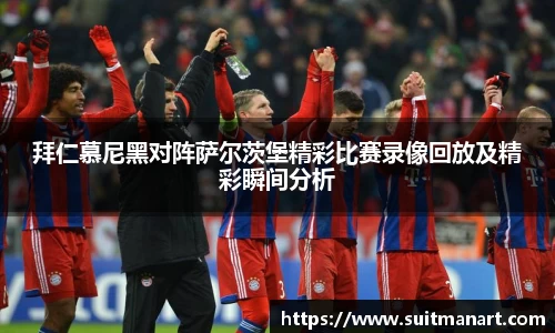 拜仁慕尼黑对阵萨尔茨堡精彩比赛录像回放及精彩瞬间分析