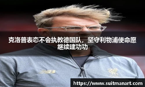 克洛普表态不会执教德国队，坚守利物浦使命愿继续建功功